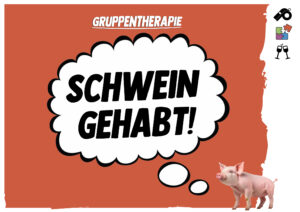 Schwein gehabt!